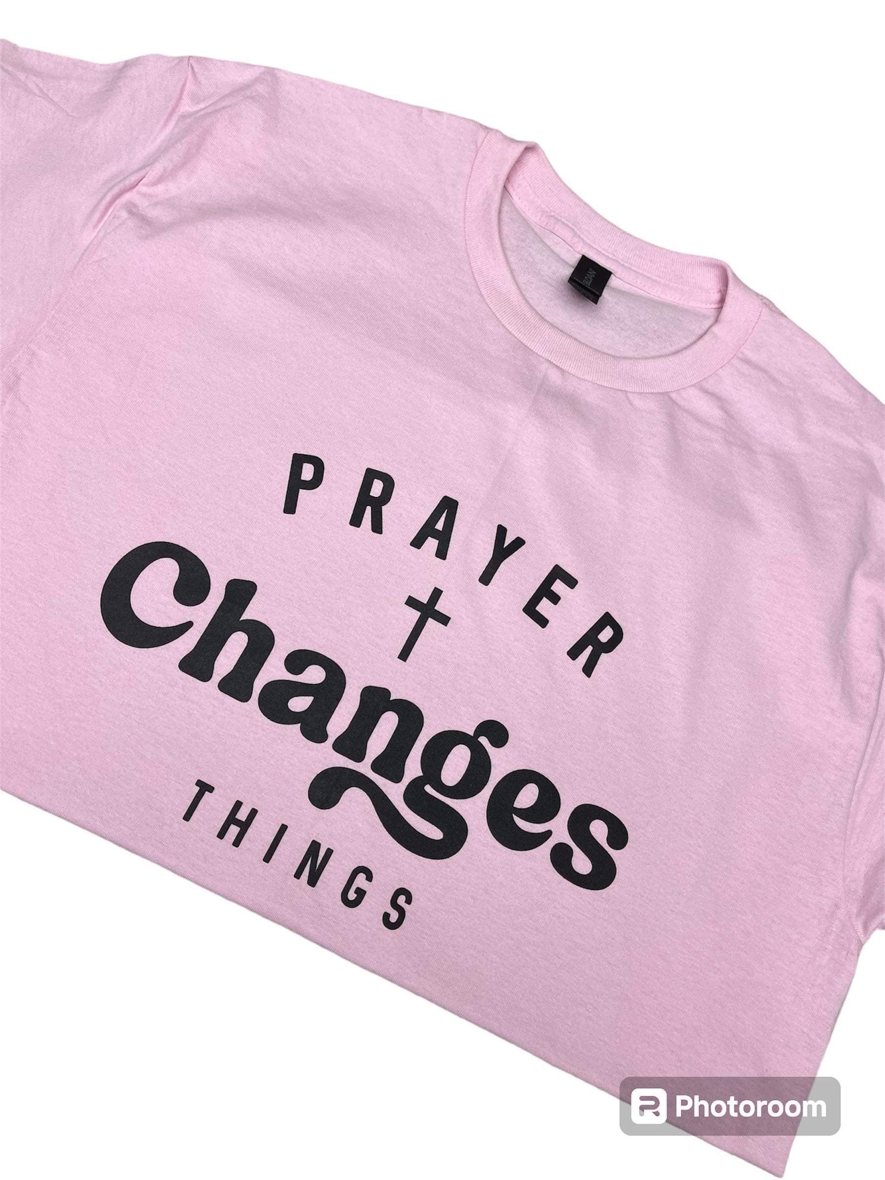 Prayer Changes Things T Shirt
